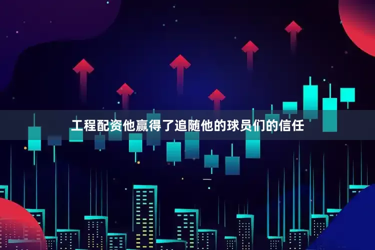 工程配资他赢得了追随他的球员们的信任